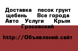 Доставка , песок грунт щебень . - Все города Авто » Услуги   . Крым,Грэсовский